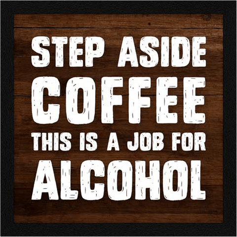 setp aside coffee this is a job for alcohol quote framed