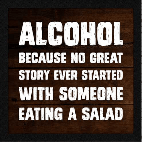 Alcohol because no great story ever started with someone eating a salad quirky funny quote with frame