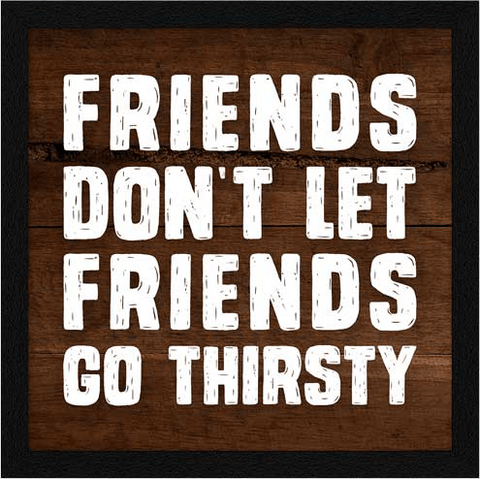 Friends do not let friends go thirsty quirky funny quote with frame